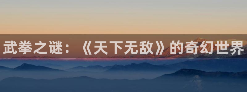 布丁漫画免费登录进入：武拳之谜：《天下无敌》的奇幻世界